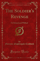 The Soldier's Revenge: Or Roland and Wilfred (Classic Reprint)