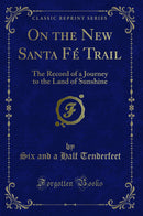 On the New Santa Fé Trail: The Record of a Journey to the Land of Sunshine (Classic Reprint)