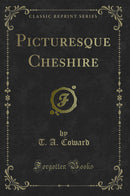 Picturesque Cheshire (Classic Reprint)