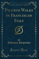 Pilgrim Walks in Franciscan Italy (Classic Reprint)