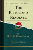The Pistol and Revolver (Classic Reprint)