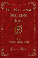 The Rational Spelling Book, Vol. 1 (Classic Reprint)