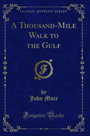 A Thousand-Mile Walk to the Gulf (Classic Reprint)