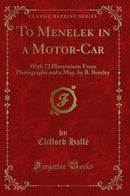 To Menelek in a Motor-Car: With 72 Illustrations From Photographs and a Map, by B. Bentley (Classic Reprint)