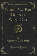 When Paw-Paw County Went Dry (Classic Reprint)