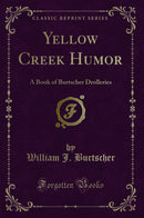 Yellow Creek Humor: A Book of Burtscher Drolleries (Classic Reprint)