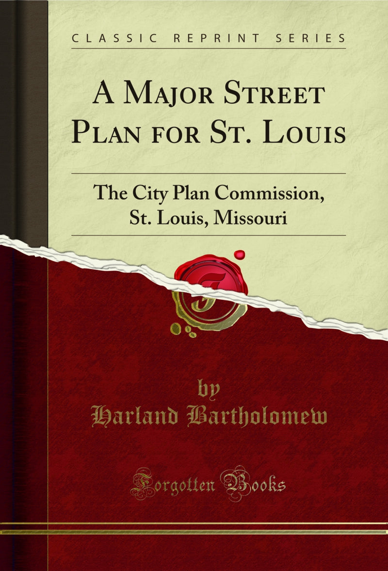A Major Street Plan for St. Louis: The City Plan Commission, St. Louis, Missouri (Classic Reprint)