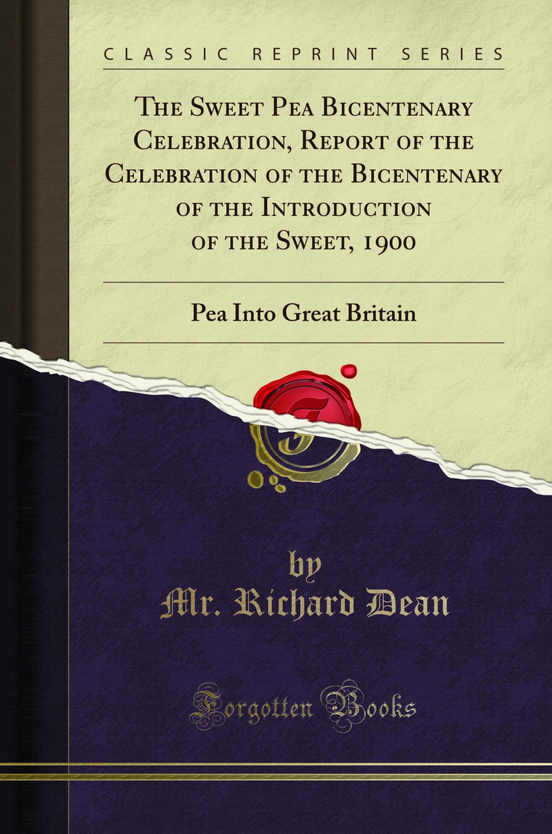 The Sweet Pea Bicentenary Celebration, Report of the Celebration of the Bicentenary of the Introduction of the Sweet, 1900: Pea Into Great Britain (Classic Reprint)