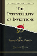 The Patentability of Inventions (Classic Reprint)