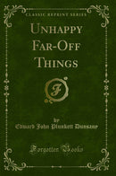 Unhappy Far-Off Things (Classic Reprint)
