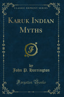 Karuk Indian Myths (Classic Reprint)