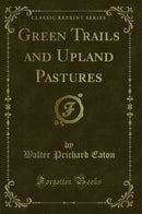 Green Trails and Upland Pastures (Classic Reprint)