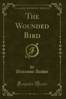 The Wounded Bird (Classic Reprint)