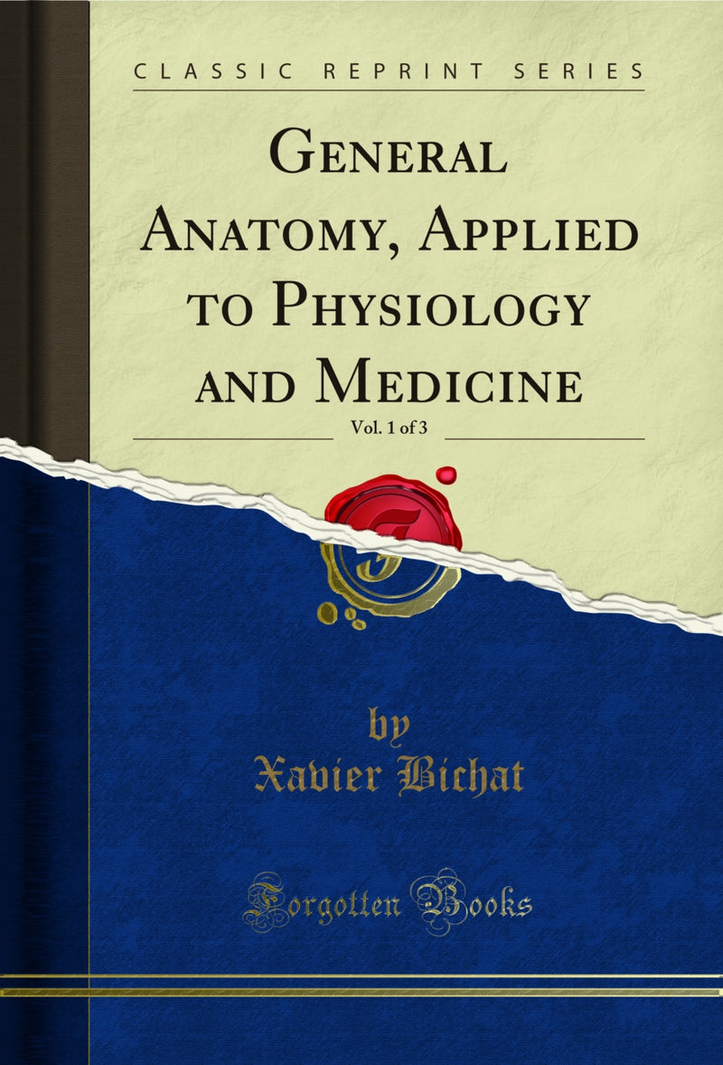 General Anatomy, Applied to Physiology and Medicine, Vol. 1 of 3 (Classic Reprint)
