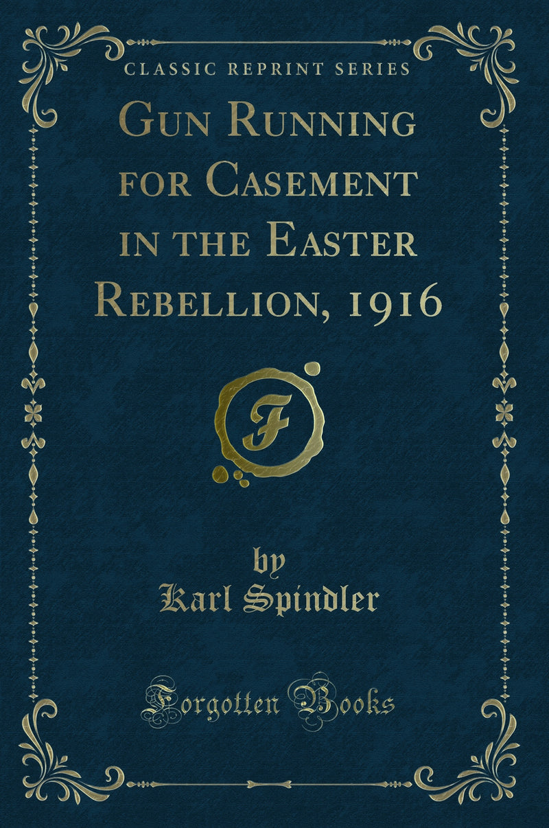Gun Running for Casement in the Easter Rebellion, 1916 (Classic Reprint)