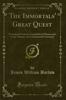 The Immortals' Great Quest: Translated From an Unpublished Manuscript in the Library, of a Continental University (Classic Reprint)