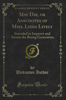 May Day, or Anecdotes of Miss. Lydia Lively: Intended to Improve and Amuse the Rising Generation (Classic Reprint)