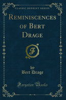 Reminiscences of Bert Drage (Classic Reprint)