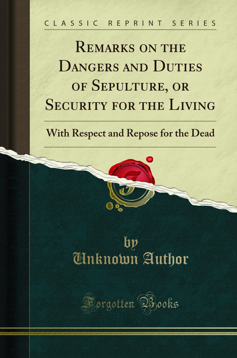Remarks on the Dangers and Duties of Sepulture, or Security for the Living: With Respect and Repose for the Dead (Classic Reprint)