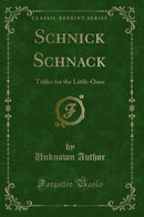 Schnick Schnack: Trifles for the Little-Ones (Classic Reprint)
