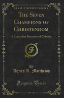 The Seven Champions of Christendom: A Legendary Romance of Chivalry (Classic Reprint)