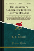 The Sportsman's Cabinet, and Town and Country Magazine, Vol. 2: A Periodical Devoted to the Genuine Sports of the Field and Interesting Illustrations of Natural History, Indispensably Connected With the Various Ramifications of the Chase, the Turf, the St