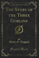 The Story of the Three Goblins (Classic Reprint)