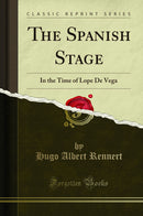 The Spanish Stage: In the Time of Lope De Vega (Classic Reprint)