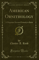 American Ornithology, Vol. 6: A Magazine Devoted Entirely to Birds (Classic Reprint)
