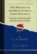 The Myology of the Raven (Corvus Corax Sinuatus): A Guide to the Study of the Muscular System in Birds (Classic Reprint)