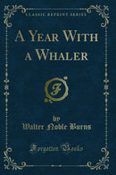 A Year With a Whaler (Classic Reprint)