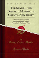 The Shark River District, Monmouth County, New Jersey: And Genealogies of Chambers, Corlies Drummond, Morris, Potter, Shafto Webley and White (Classic Reprint)