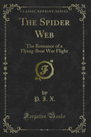 The Spider Web: The Romance of a Flying-Boat War Flight (Classic Reprint)