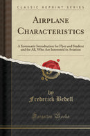 Airplane Characteristics: A Systematic Introduction for Flyer and Student and for All, Who Are Interested in Aviation (Classic Reprint)