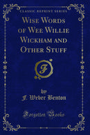 Wise Words of Wee Willie Wickham and Other Stuff (Classic Reprint)
