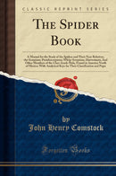 The Spider Book: A Manual for the Study of the Spiders and Their Near Relatives, the Scorpions; Pseudoscorpions; Wh1p-Scorpions, Harvestmen; And Other Members of the Class Arach-Nida, Found in America North of Mexico; With Analytical Keys for Their Clas
