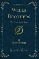 Wells Brothers: The Young Cattle Kings (Classic Reprint)