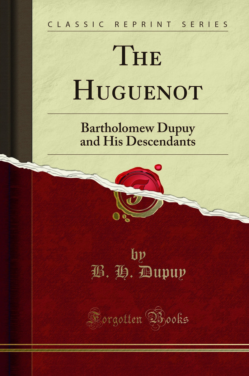 The Huguenot: Bartholomew Dupuy and His Descendants (Classic Reprint)