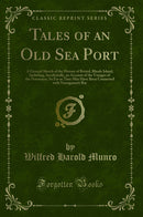Tales of an Old Sea Port: A General Sketch of the History of Bristol, Rhode Island, Including, Incidentally, an Account of the Voyages of the Norsemen, So Far as They May Have Been Connected with Narragansett Bay (Classic Reprint)