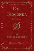 Die Gioconda: Eine Tragödie (Classic Reprint)