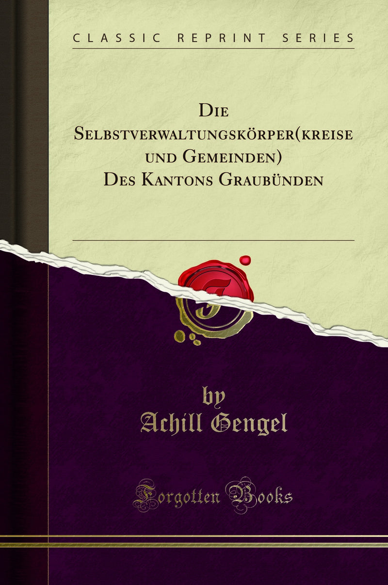 Die Selbstverwaltungskörper(kreise und Gemeinden) Des Kantons Graubünden (Classic Reprint)