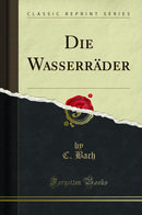 Die Wasserräder (Classic Reprint)
