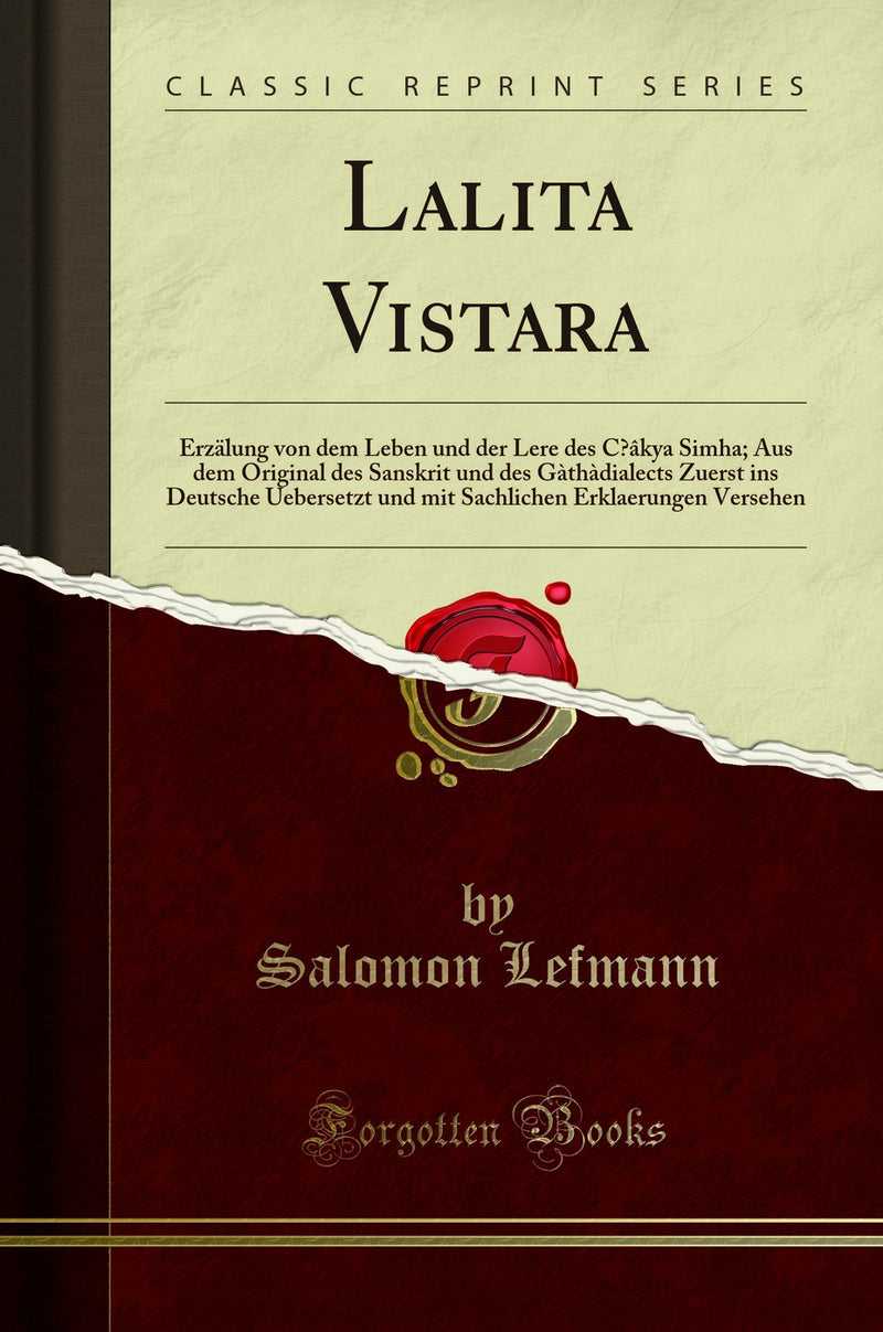 Lalita Vistara: Erzälung von dem Leben und der Lere des C?âkya Simha; Aus dem Original des Sanskrit und des Gàthàdialects Zuerst ins Deutsche Uebersetzt und mit Sachlichen Erklaerungen Versehen (Classic Reprint)