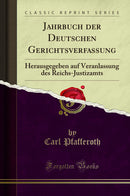 Jahrbuch der Deutschen Gerichtsverfassung: Herausgegeben auf Veranlassung des Reichs-Justizamts (Classic Reprint)
