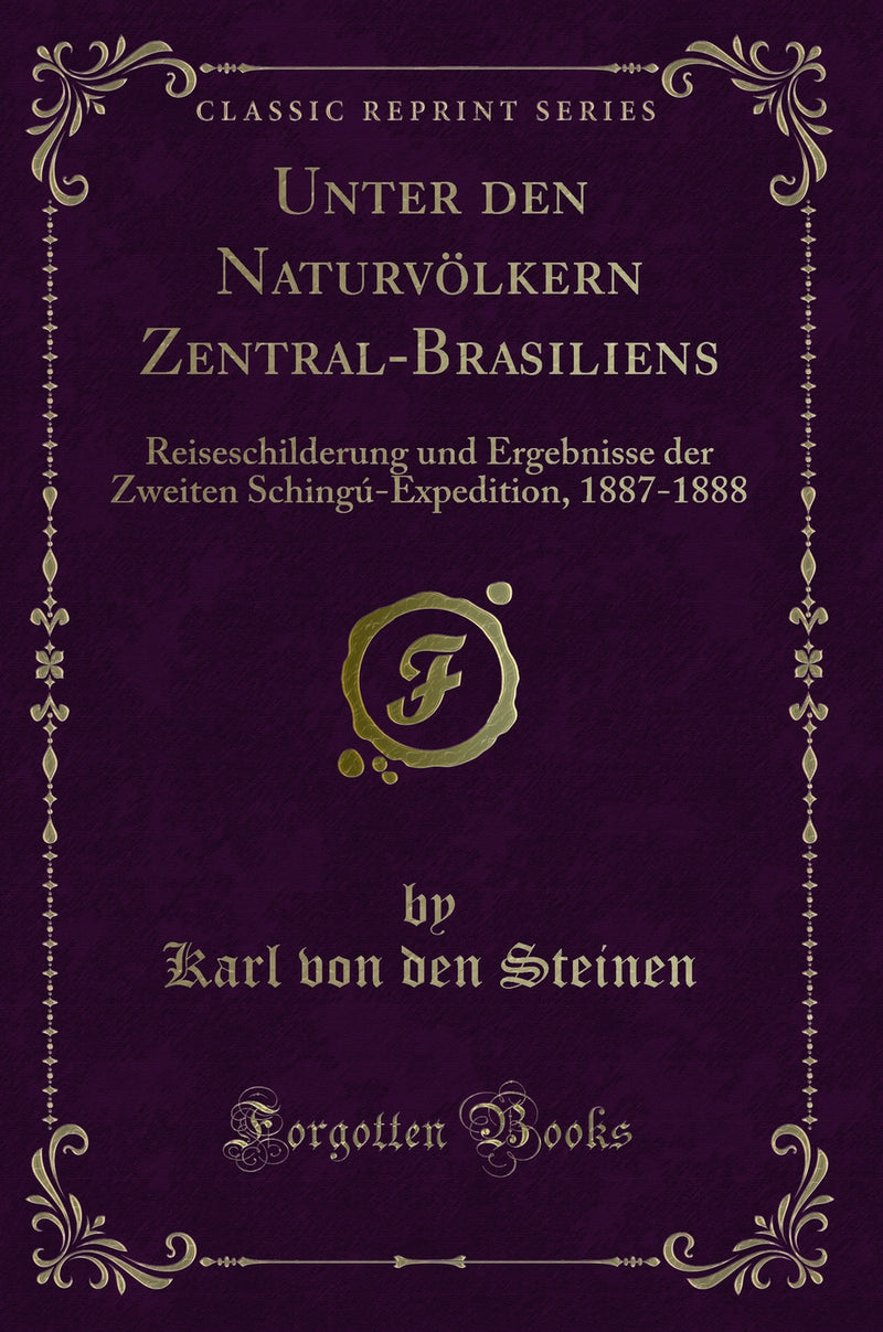 Unter den Naturvölkern Zentral-Brasiliens: Reiseschilderung und Ergebnisse der Zweiten Schingú-Expedition, 1887-1888 (Classic Reprint)