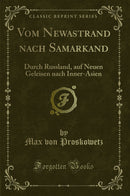 Vom Newastrand nach Samarkand: Durch Russland, auf Neuen Geleisen nach Inner-Asien (Classic Reprint)