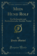 Mein Hund Rolf: Ein Rechnender und Buchstabierender Airedale-Terrier (Classic Reprint)
