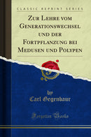 Zur Lehre vom Generationswechsel und der Fortpflanzung bei Medusen und Polypen (Classic Reprint)