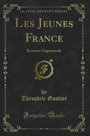 Les Jeunes France: Romans Goguenards (Classic Reprint)