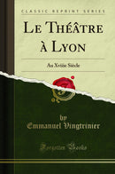 Le Théâtre à Lyon: Au Xviiie Siècle (Classic Reprint)